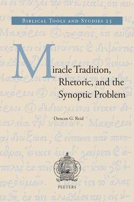 Miracle Tradition, Rhetoric, and the Synoptic Problem - Reid, Dg