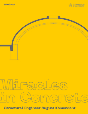 Miracles in Concrete: Structural Engineer August Komendant - Estonian Museum of Architecture (Editor)