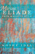 Mircea Eliade: From Magic to Myth