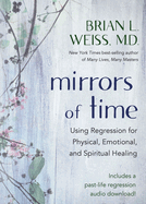 Mirrors of Time: Using Regression for Physical, Emotional and Spiritual Healing