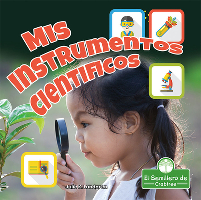 MIS Instrumentos Cientificos (My Science Tools) - Lundgren, Julie K, and de la Vega, Pablo (Translated by)