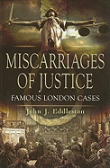 Miscarriages of Justice: Famous London Cases