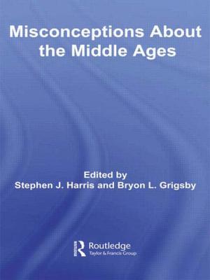 Misconceptions about the Middle Ages - Harris, Stephen (Editor), and Grigsby, Bryon L (Editor)