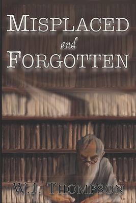 Misplaced and Forgotten - Thompson, W J
