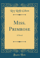 Miss. Primrose: A Novel (Classic Reprint)