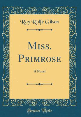 Miss. Primrose: A Novel (Classic Reprint) - Gilson, Roy Rolfe