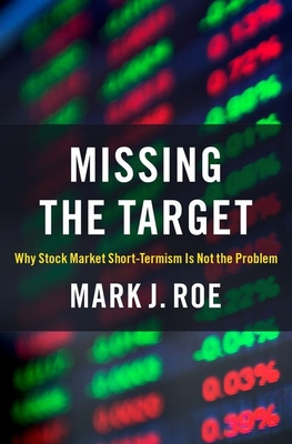 Missing the Target: Why Stock-Market Short-Termism Is Not the Problem - Roe, Mark J
