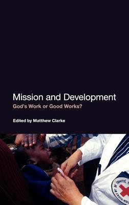 Mission and Development: God's Work or Good Works? - Clarke, Matthew, Dr. (Editor)
