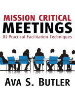 Mission Critical Meetings: 81 Practical Facilitation Techniques