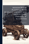 Mission Route Planning with Multiple Aircraft and Targets Using Parallel A* Algorithm