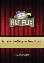 Mission to Glory: A True Story