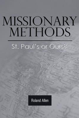 Missionary Methods: St. Paul's or Ours? - Allen, Roland