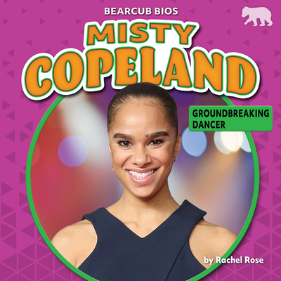 Misty Copeland: Groundbreaking Dancer - Rose, Rachel