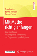 Mit Mathe Richtig Anfangen: Eine Einf?hrung Mit Integrierter Anwendung Der Programmiersprache Python