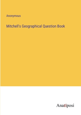 Mitchell's Geographical Question Book - Anonymous