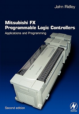 Mitsubishi Fx Programmable Logic Controllers: Applications and Programming - Ridley, John
