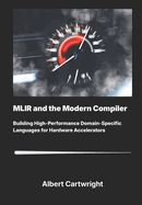 MLIR and the Modern Compiler: Building High-PerformanceDomain-Specific Languages for Hardware Accelerators.