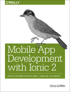 Mobile App Development with Ionic 2: Cross-Platform Apps with Ionic, Angular, and Cordova