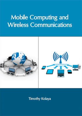 Mobile Computing and Wireless Communications - Kolaya, Timothy (Editor)