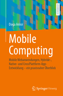 Mobile Computing: Mobile Webanwendungen, Hybride-, Native- Und Crossplattform-Appentwicklung - Ein Praxisnaher �berblick