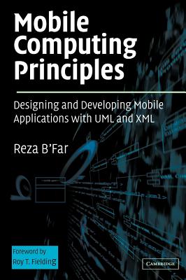 Mobile Computing Principles: Designing and Developing Mobile Applications with UML and XML - B'Far, Reza, and Behravanfar, Reza, and Lindsay, Phillip