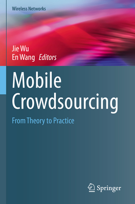Mobile Crowdsourcing: From Theory to Practice - Wu, Jie (Editor), and Wang, En (Editor)