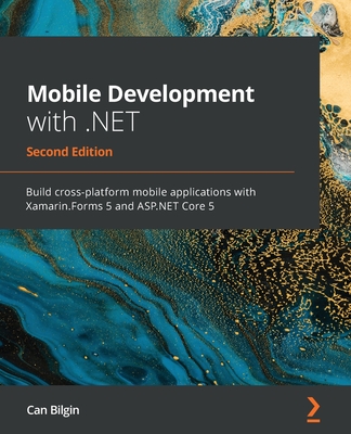 Mobile Development with .NET: Build cross-platform mobile applications with Xamarin.Forms 5 and ASP.NET Core 5 - Bilgin, Can