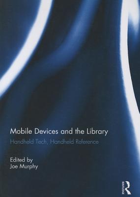 Mobile Devices and the Library: Handheld Tech, Handheld Reference - Murphy, Joe (Editor)