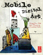 Mobile Digital Art: Using the iPad and iPhone as Creative Tools