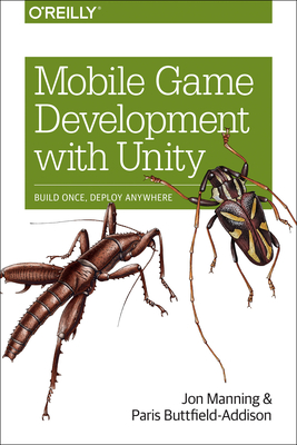 Mobile Game Development with Unity: Build Once, Deploy Anywhere - Manning, Jon, and Buttfield-Addison, Paris