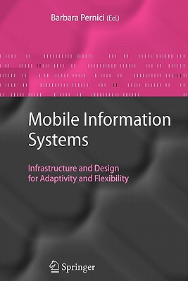 Mobile Information Systems: Infrastructure and Design for Adaptivity and Flexibility - Pernici, Barbara (Editor)