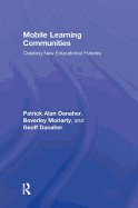 Mobile Learning Communities: Creating New Educational Futures