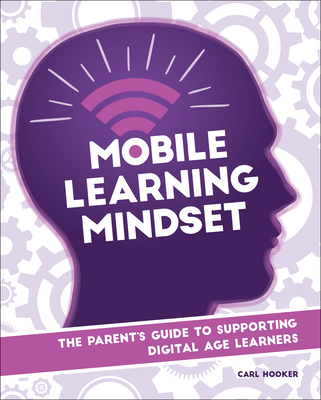 Mobile Learning Mindset: The Parent's Guide to Supporting Digital Age Learners - Hooker, Carl