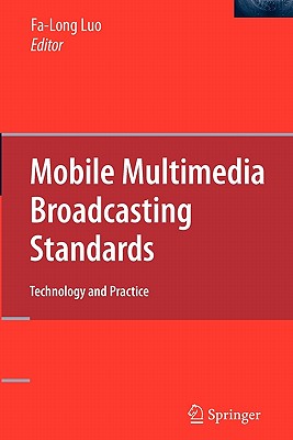 Mobile Multimedia Broadcasting Standards: Technology and Practice - Luo, Fa-Long (Editor)