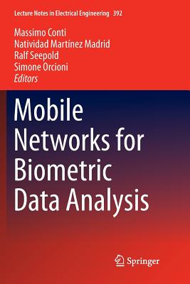 Mobile Networks for Biometric Data Analysis - Conti, Massimo (Editor), and Mart�nez Madrid, Natividad (Editor), and Seepold, Ralf (Editor)