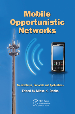Mobile Opportunistic Networks: Architectures, Protocols and Applications - Denko, Mieso K. (Editor)