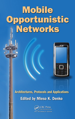Mobile Opportunistic Networks: Architectures, Protocols and Applications - Denko, Mieso K (Editor)