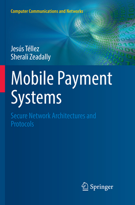 Mobile Payment Systems: Secure Network Architectures and Protocols - T�llez, Jes�s, and Zeadally, Sherali
