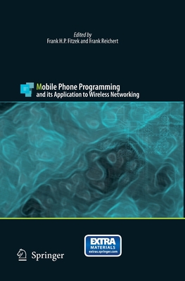 Mobile Phone Programming: And Its Application to Wireless Networking - Fitzek, Frank H P (Editor), and Reichert, Frank (Editor)