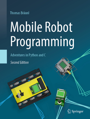 Mobile Robot Programming: Adventures in Python and C - Br�unl, Thomas