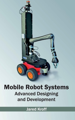 Mobile Robot Systems: Advanced Designing and Development - Kroff, Jared (Editor)