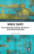 Mobile Saints: Relic Circulation, Devotion, and Conflict in the Central Middle Ages