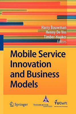 Mobile Service Innovation and Business Models - Bouwman, Harry (Editor), and de Vos, Henny (Editor), and Haaker, Timber (Editor)