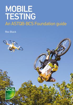 Mobile Testing: An ASTQB-BCS Foundation guide - Black, Rex