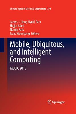 Mobile, Ubiquitous, and Intelligent Computing: MUSIC 2013 - Park, James J. (Jong Hyuk) (Editor), and Adeli, Hojjat (Editor), and Park, Namje (Editor)