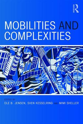 Mobilities and Complexities - Jensen, Ole B. (Editor), and Kesselring, Sven (Editor), and Sheller, Mimi (Editor)