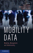 Mobility Data: Modeling, Management, and Understanding - Renso, Chiara, Dr. (Editor), and Spaccapietra, Stefano, Dr. (Editor), and Zim�nyi, Esteban (Editor)