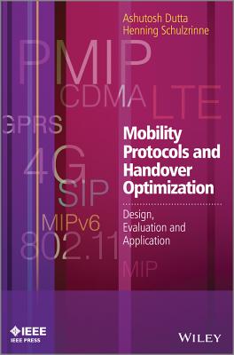 Mobility Protocols and Handover Optimization: Design, Evaluation and Application - Dutta, Ashutosh, and Schulzrinne, Henning, Professor