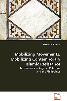 Mobilizing Movements, Mobilizing Contemporary Islamic Resistance - Rudolph, Rachael M