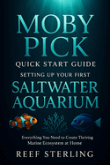 Moby Pick Quick Start Guide: Setting Up Your First Saltwater Aquarium: Everything You Need to Create a Thriving Marine Ecosystem at Home